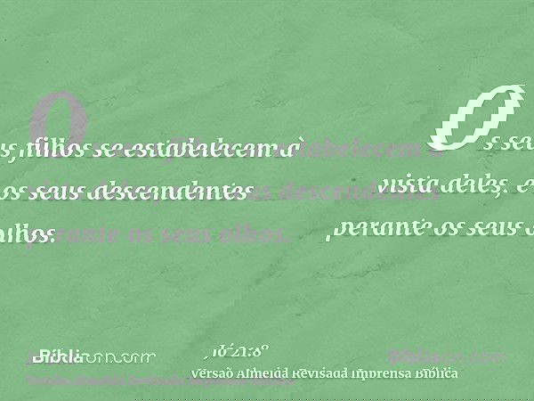 Os seus filhos se estabelecem à vista deles, e os seus descendentes perante os seus olhos.