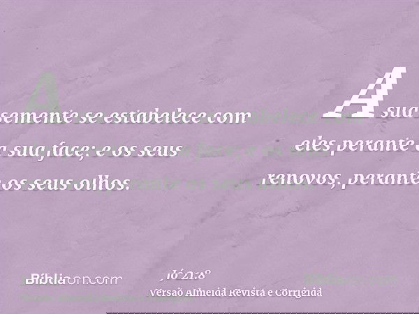 A sua semente se estabelece com eles perante a sua face; e os seus renovos, perante os seus olhos.