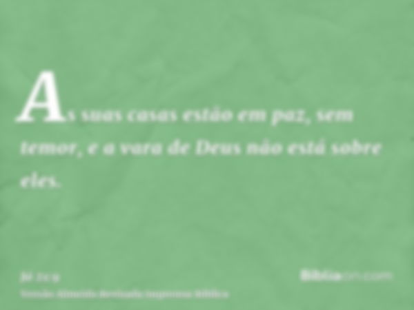 As suas casas estão em paz, sem temor, e a vara de Deus não está sobre eles.