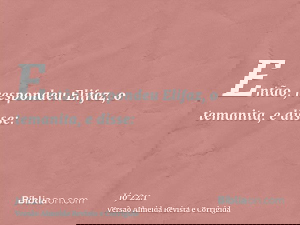 Então, respondeu Elifaz, o temanita, e disse: