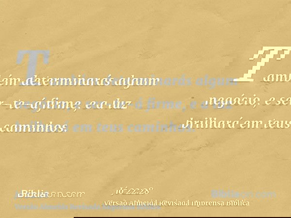 Também determinarás algum negócio, e ser-te-á firme, e a luz brilhará em teus caminhos.