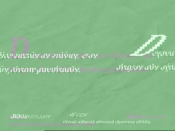Despediste vazias as viúvas, e os braços dos órfãos foram quebrados.