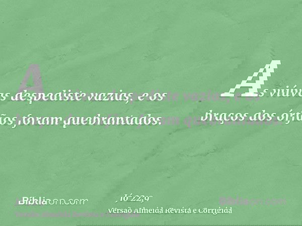 As viúvas despediste vazias, e os braços dos órfãos foram quebrantados.