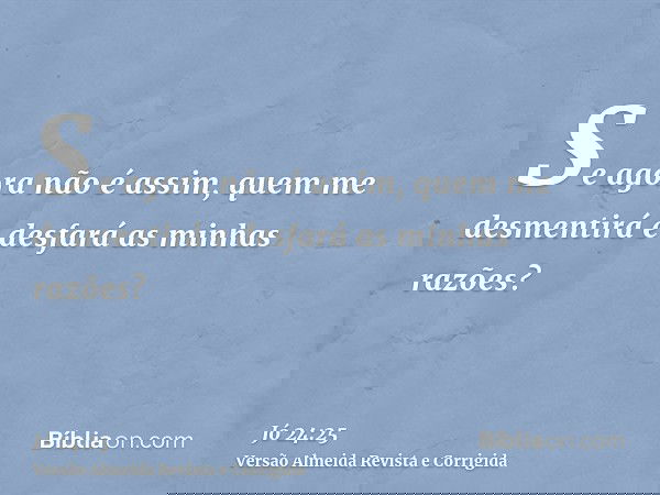 Se agora não é assim, quem me desmentirá e desfará as minhas razões?