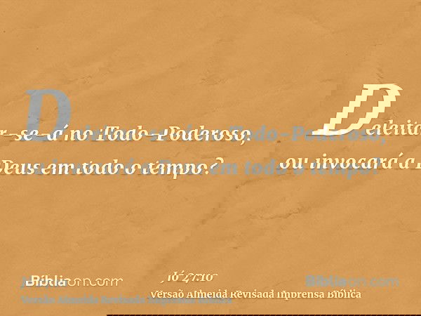 Deleitar-se-á no Todo-Poderoso, ou invocará a Deus em todo o tempo?