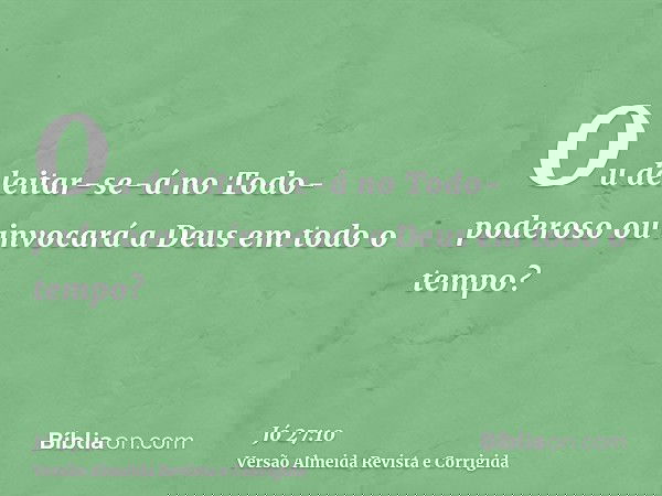 Ou deleitar-se-á no Todo-poderoso ou invocará a Deus em todo o tempo?