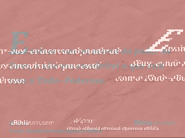 Ensinar-vos-ei acerca do poder de Deus, e não vos encobrirei o que está com o Todo-Poderoso.
