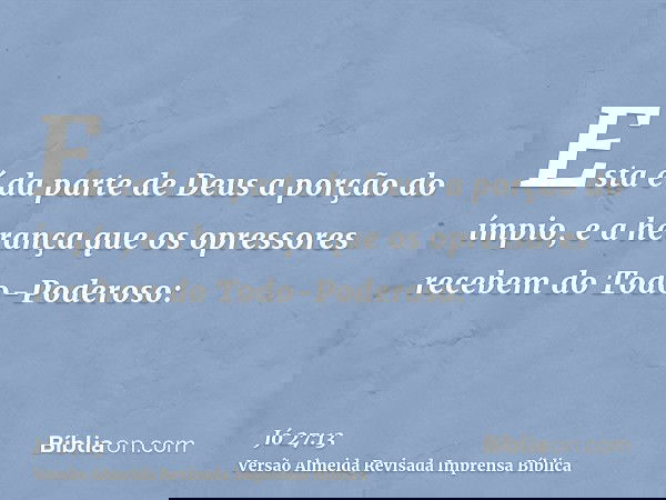 Esta é da parte de Deus a porção do ímpio, e a herança que os opressores recebem do Todo-Poderoso: