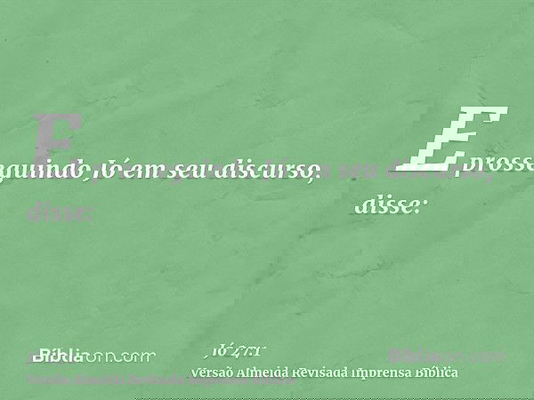 E prosseguindo Jó em seu discurso, disse: