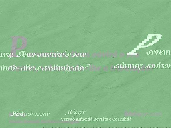 Porventura, Deus ouvirá o seu clamor, sobrevindo-lhe a tribulação?