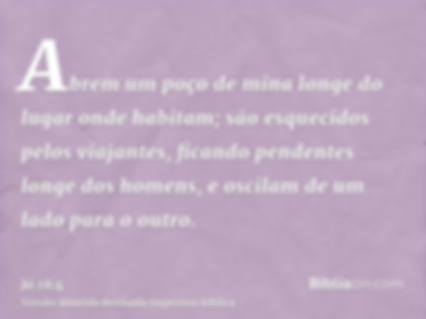 Abrem um poço de mina longe do lugar onde habitam; são esquecidos pelos viajantes, ficando pendentes longe dos homens, e oscilam de um lado para o outro.