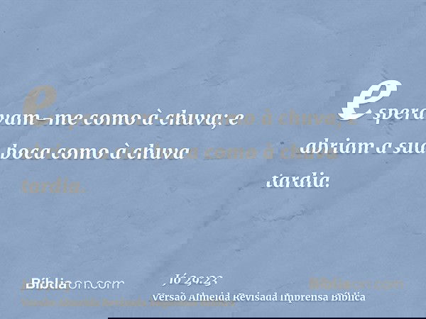 esperavam-me como à chuva; e abriam a sua boca como à chuva tardia.