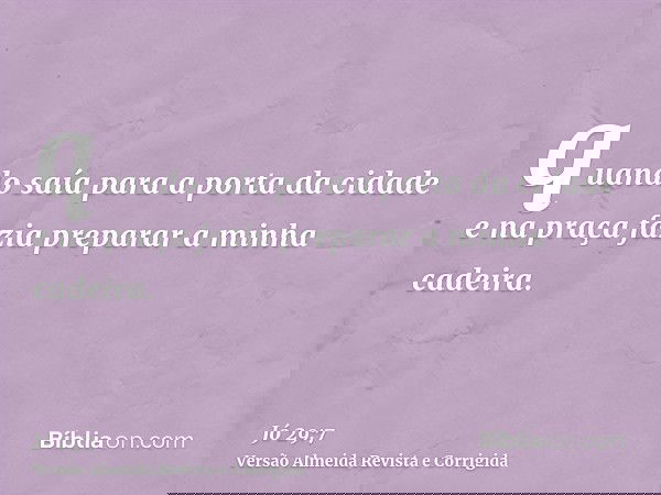 quando saía para a porta da cidade e na praça fazia preparar a minha cadeira.