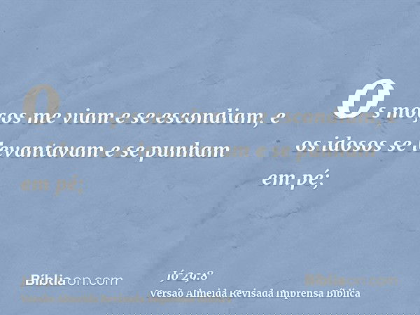 os moços me viam e se escondiam, e os idosos se levantavam e se punham em pé;