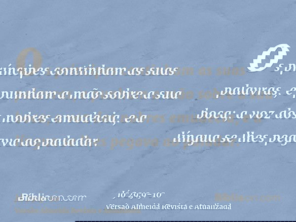 os príncipes continham as suas palavras, e punham a mão sobre a sua boca;a voz dos nobres emudecia, e a língua se lhes pegava ao paladar.