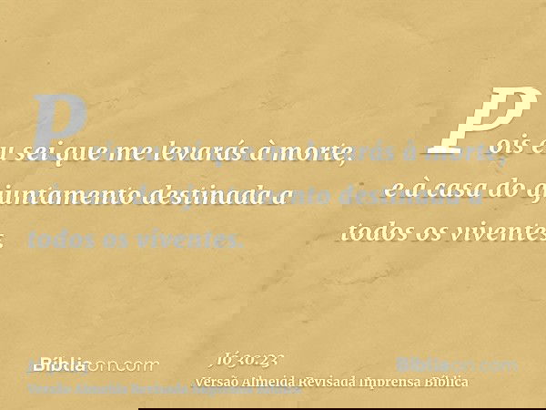 Pois eu sei que me levarás à morte, e à casa do ajuntamento destinada a todos os viventes.