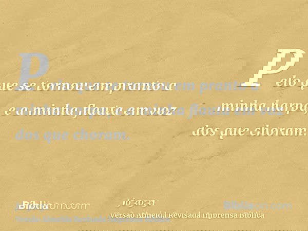 Pelo que se tornou em pranto a minha harpa, e a minha flauta em voz dos que choram.