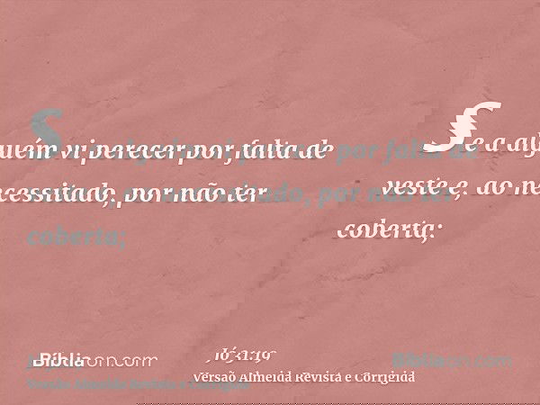 se a alguém vi perecer por falta de veste e, ao necessitado, por não ter coberta;