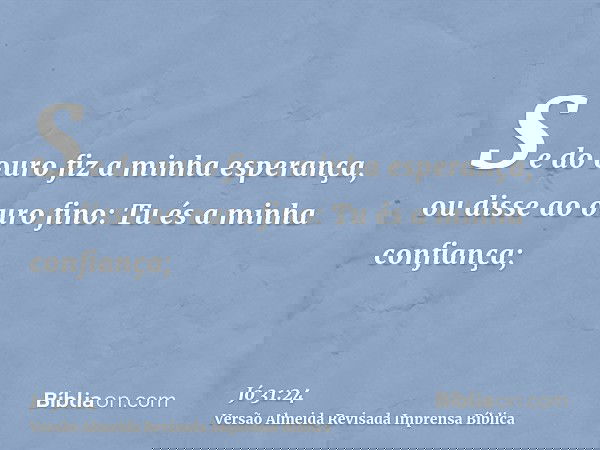 Se do ouro fiz a minha esperança, ou disse ao ouro fino: Tu és a minha confiança;