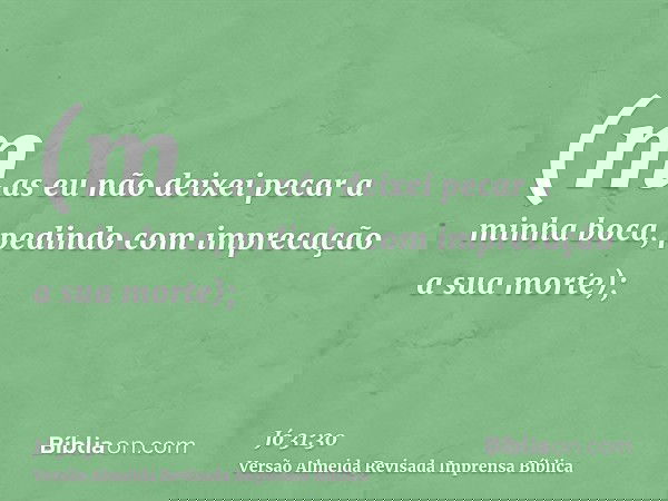 (mas eu não deixei pecar a minha boca, pedindo com imprecação a sua morte);