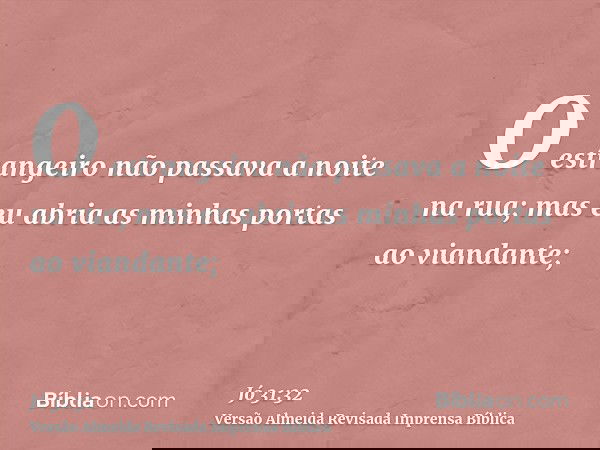 O estrangeiro não passava a noite na rua; mas eu abria as minhas portas ao viandante;