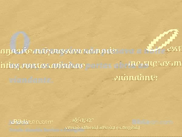 O estrangeiro não passava a noite na rua; as minhas portas abria ao viandante.