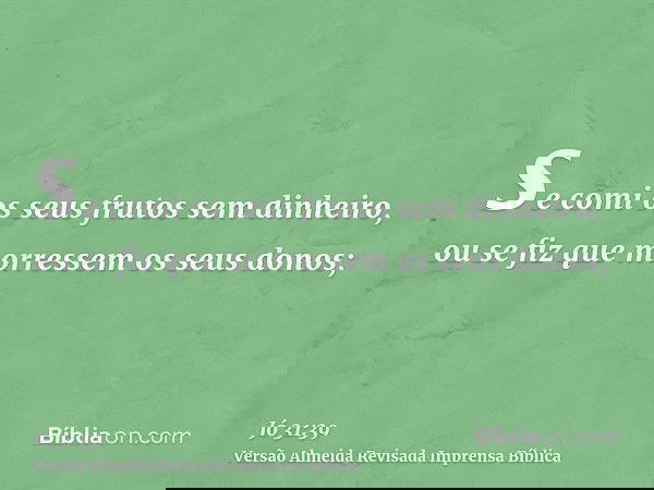se comi os seus frutos sem dinheiro, ou se fiz que morressem os seus donos;