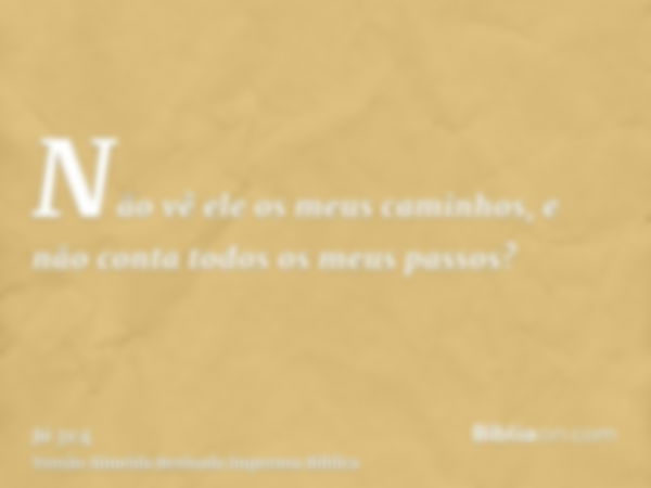 Não vê ele os meus caminhos, e não conta todos os meus passos?