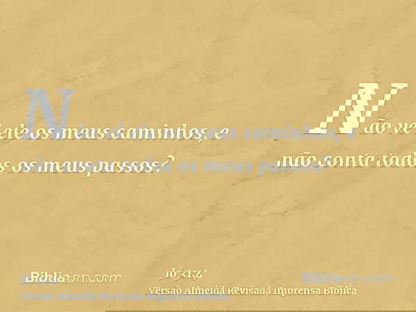Não vê ele os meus caminhos, e não conta todos os meus passos?