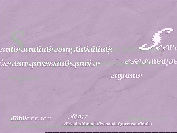 Se eu tenho andado com falsidade, e se o meu pé se tem apressado após o engano