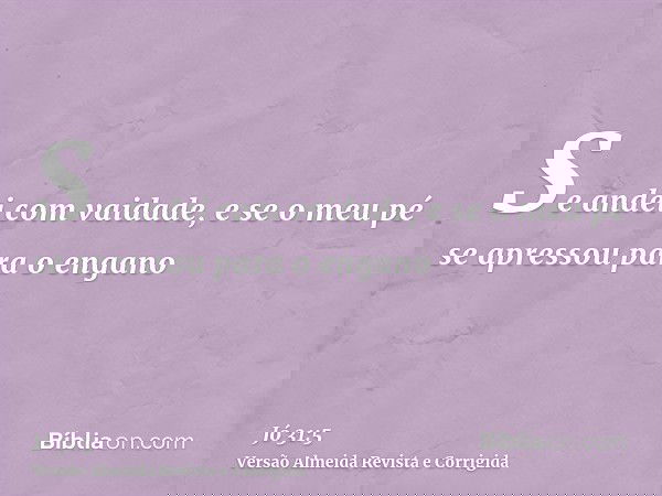 Se andei com vaidade, e se o meu pé se apressou para o engano