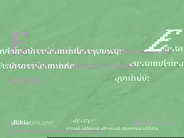 Eu também darei a minha resposta; eu também declararei a minha opinião.