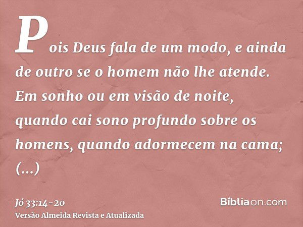 Pois Deus fala de um modo, e ainda de outro se o homem não lhe atende.Em sonho ou em visão de noite, quando cai sono profundo sobre os homens, quando adormecem 