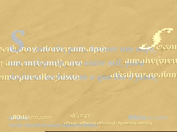 Se com ele, pois, houver um anjo, um intérprete, um entre mil, para declarar ao homem o que lhe é justo,