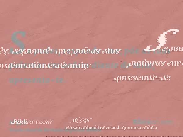 Se podes, responde-me; põe as tuas palavras em ordem diante de mim; apresenta-te.
