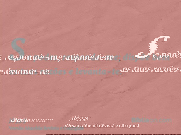 Se podes, responde-me; dispõe bem as tuas razões e levanta-te.