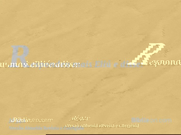 Respondeu mais Eliú e disse: