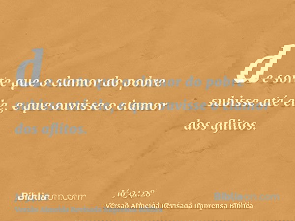 de sorte que o clamor do pobre subisse até ele, e que ouvisse o clamor dos aflitos.