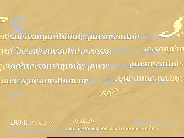 Se ele dá tranqüilidade, quem então o condenará? Se ele encobrir o rosto, quem então o poderá contemplar, quer seja uma nação, quer seja um homem só?