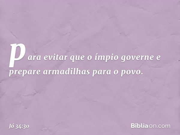 para evitar que o ímpio governe
e prepare armadilhas para o povo. -- Jó 34:30