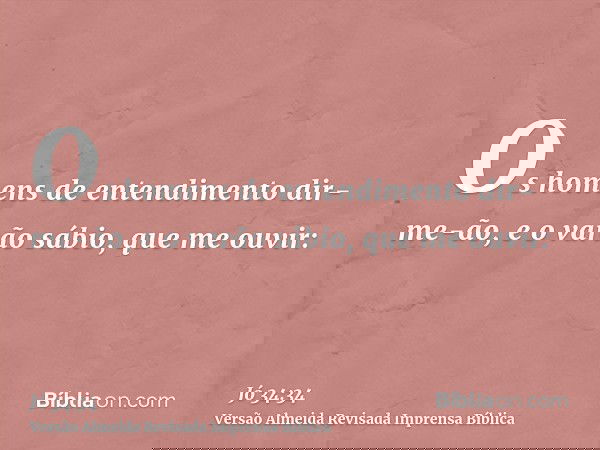 Os homens de entendimento dir-me-ão, e o varão sábio, que me ouvir: