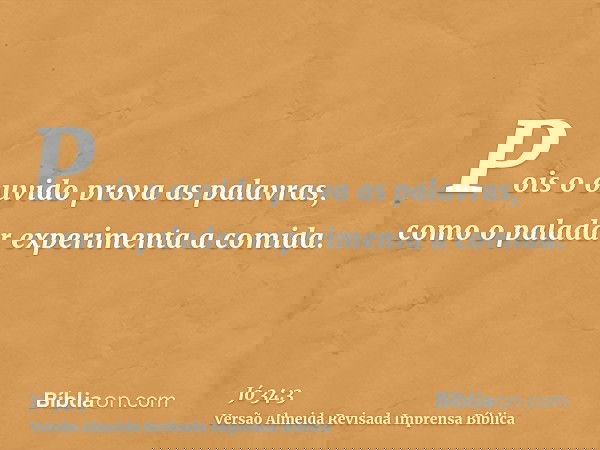 Pois o ouvido prova as palavras, como o paladar experimenta a comida.