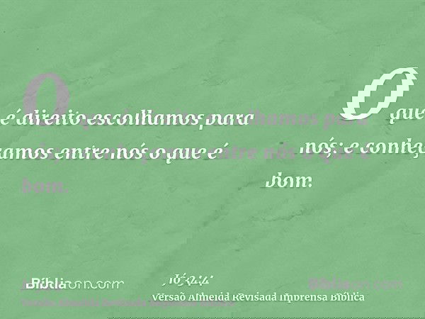 O que é direito escolhamos para nós; e conheçamos entre nós o que é bom.