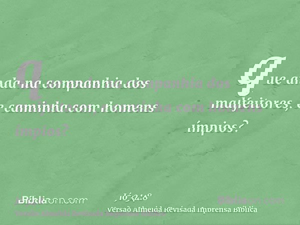 que anda na companhia dos malfeitores, e caminha com homens ímpios?