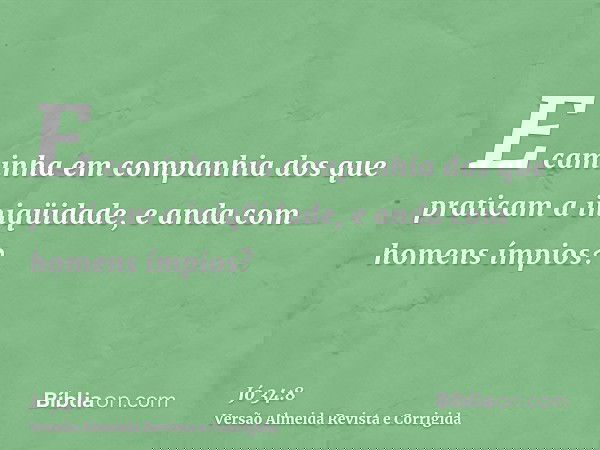 E caminha em companhia dos que praticam a iniqüidade, e anda com homens ímpios?
