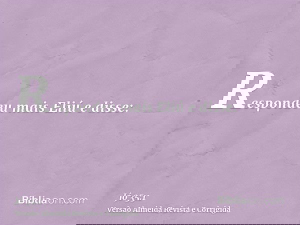 Respondeu mais Eliú e disse: