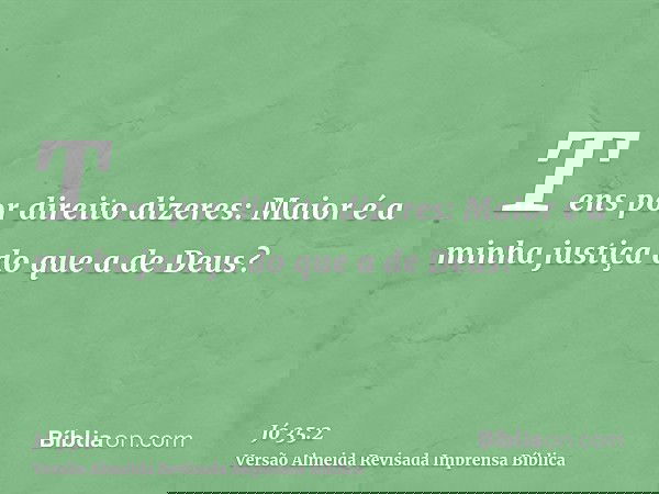 Tens por direito dizeres: Maior é a minha justiça do que a de Deus?
