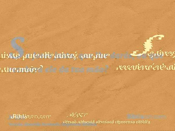 Se fores justo, que lhe darás, ou que receberá ele da tua mão?