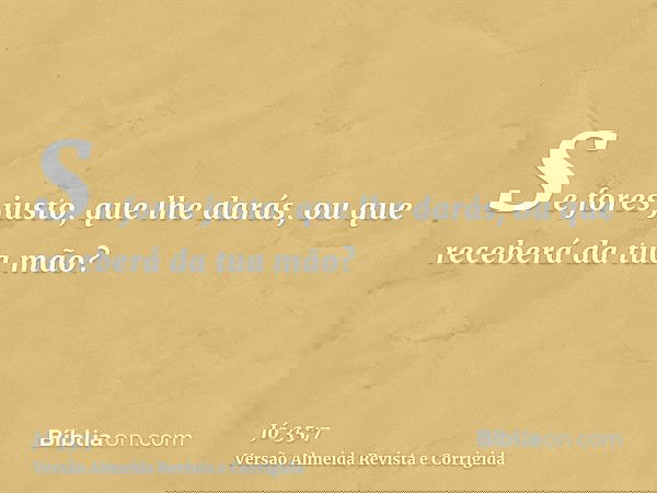 Se fores justo, que lhe darás, ou que receberá da tua mão?