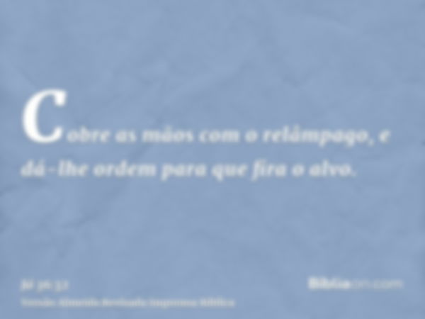 Cobre as mãos com o relâmpago, e dá-lhe ordem para que fira o alvo.